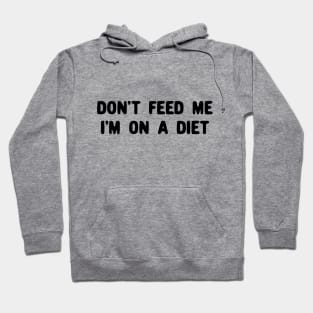 Don't feed me i'm on a diet Hoodie